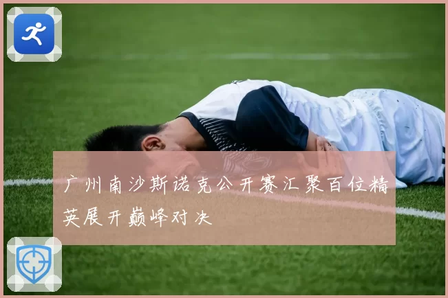 广州南沙斯诺克公开赛汇聚百位精英展开巅峰对决