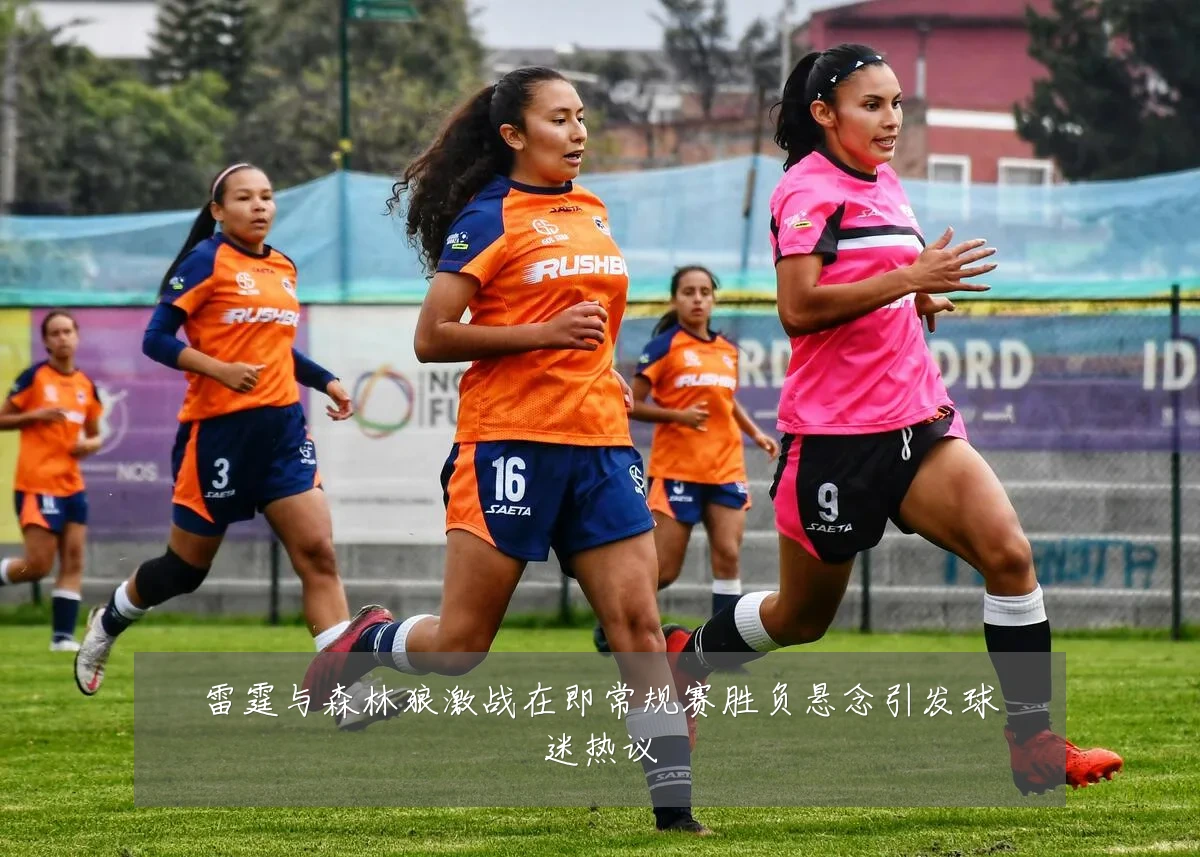 雷霆与森林狼激战在即常规赛胜负悬念引发球迷热议